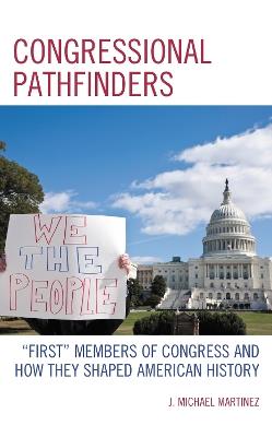 Congressional Pathfinders: "First" Members of Congress and How They Shaped American History - J. Michael Martinez - cover