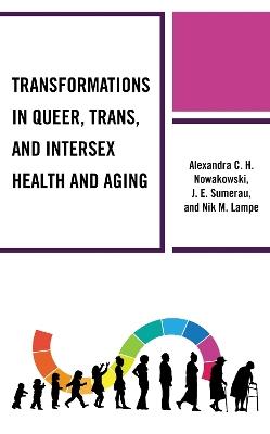 Transformations in Queer, Trans, and Intersex Health and Aging - Alexandra C.H. Nowakowski,J. E. Sumerau,Nik M. Lampe - cover