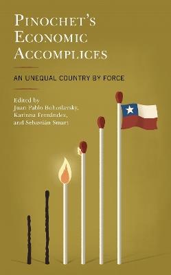 Pinochet's Economic Accomplices: An Unequal Country by Force - cover