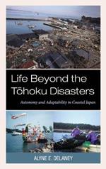 Life Beyond the Tohoku Disasters: Autonomy and Adaptability in Coastal Japan