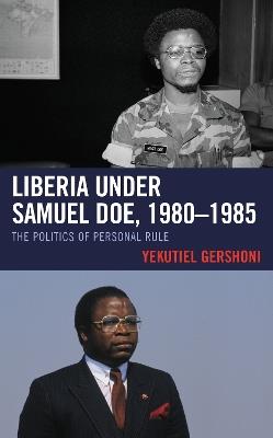 Liberia under Samuel Doe, 1980–1985: The Politics of Personal Rule - Yekutiel Gershoni - cover