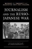 Journalism and the Russo-Japanese War: The End of the Golden Age of Combat Correspondence - Michael S. Sweeney,Natascha Toft Roelsgaard - cover