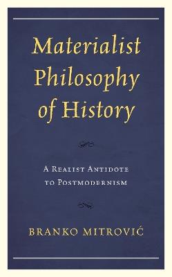 Materialist Philosophy of History: A Realist Antidote to Postmodernism - Branko Mitrovic´ - cover
