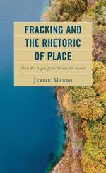 Fracking and the Rhetoric of Place: How We Argue from Where We Stand