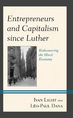 Entrepreneurs and Capitalism since Luther: Rediscovering the Moral Economy - Ivan Light,Ivan Light,Léo-Paul Dana - cover