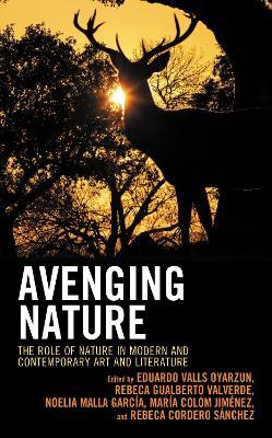 Avenging Nature: The Role of Nature in Modern and Contemporary Art and Literature - cover