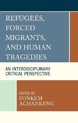 Refugees, Forced Migrants, and Human Tragedies: An Interdisciplinary Critical Perspective - cover