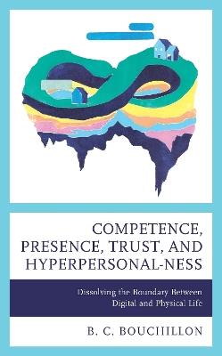 Competence, Presence, Trust, and Hyperpersonal-ness: Dissolving the Boundary between Digital and Physical Life - B. C. Bouchillon - cover