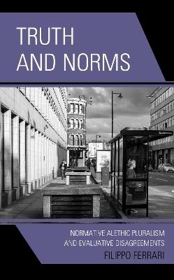 Truth and Norms: Normative Alethic Pluralism and Evaluative Disagreements - Filippo Ferrari - cover