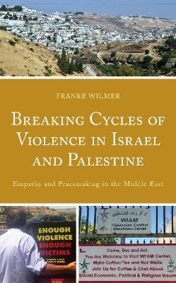 Breaking Cycles of Violence in Israel and Palestine: Empathy and Peacemaking in the Middle East - Franke Wilmer - cover