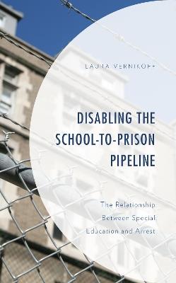 Disabling the School-to-Prison Pipeline: The Relationship Between Special Education and Arrest - Laura Vernikoff - cover