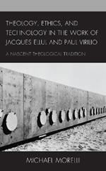 Theology, Ethics, and Technology in the Work of Jacques Ellul and Paul Virilio: A Nascent Theological Tradition