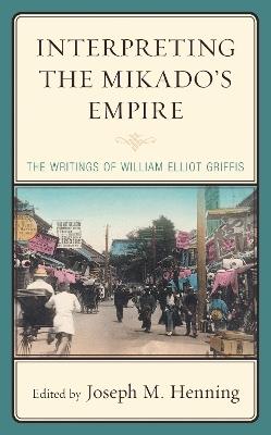 Interpreting the Mikado's Empire: The Writings of William Elliot Griffis - cover
