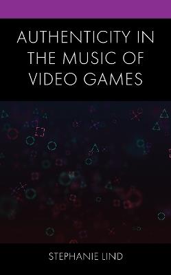 Authenticity in the Music of Video Games - Stephanie Lind - cover
