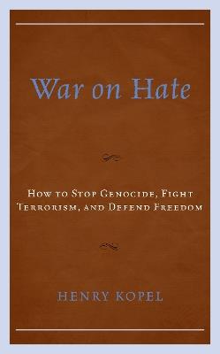 War on Hate: How to Stop Genocide, Fight Terrorism, and Defend Freedom - Henry Kopel - cover