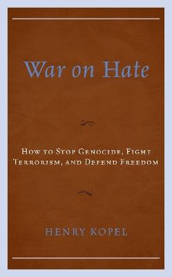 War on Hate: How to Stop Genocide, Fight Terrorism, and Defend Freedom - Henry Kopel - cover