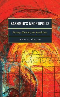 Kashmir’s Necropolis: Literary, Cultural, and Visual Texts - Amrita Ghosh - cover