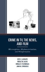 Crime in Tv, the News, and Film: Misconceptions, Mischaracterizations, and Misinformation