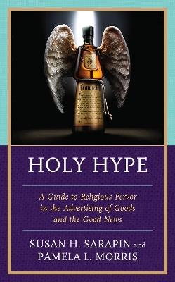 Holy Hype: A Guide to Religious Fervor in the Advertising of Goods and the Good News - Susan H Sarapin,Pamela L Morris - cover