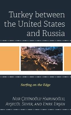 Turkey between the United States and Russia: Surfing on the Edge - Nur Çetinoglu Harunoglu,Aysegül Sever,Emre Ersen - cover