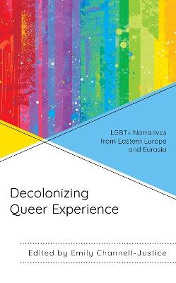Decolonizing Queer Experience: LGBT+ Narratives from Eastern Europe and Eurasia - cover