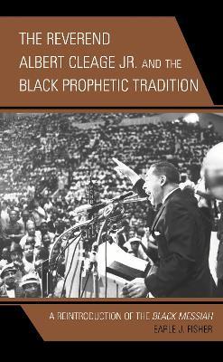 The Reverend Albert Cleage Jr. and the Black Prophetic Tradition: A Reintroduction of The Black Messiah - Earle J. Fisher - cover