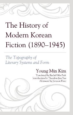 The History of Modern Korean Fiction (1890-1945): The Topography of Literary Systems and Form - Young Min Kim - cover