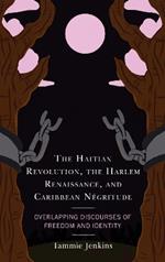 The Haitian Revolution, the Harlem Renaissance, and Caribbean Negritude: Overlapping Discourses of Freedom and Identity