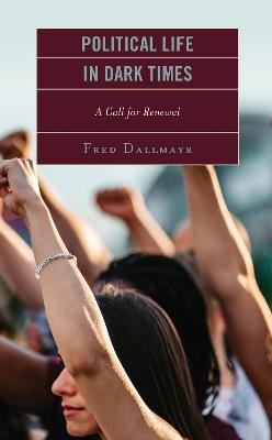 Political Life in Dark Times: A Call for Renewal - Fred Dallmayr - cover