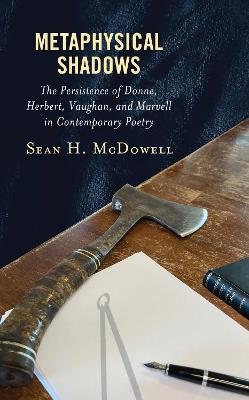 Metaphysical Shadows: The Persistence of Donne, Herbert, Vaughan, and Marvell in Contemporary Poetry - Sean H. McDowell - cover