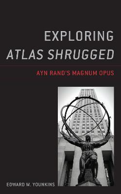 Exploring Atlas Shrugged: Ayn Rand's Magnum Opus - Edward W. Younkins - cover