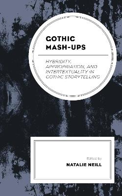 Gothic Mash-Ups: Hybridity, Appropriation, and Intertextuality in Gothic Storytelling - cover