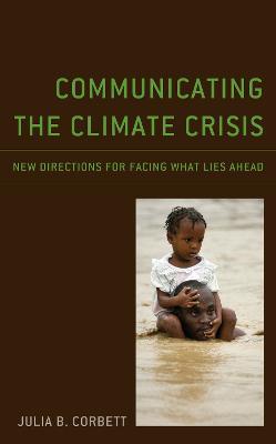 Communicating the Climate Crisis: New Directions for Facing What Lies Ahead - Julia B. Corbett - cover