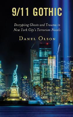 9/11 Gothic: Decrypting Ghosts and Trauma in New York City’s Terrorism Novels - Danel Olson - cover