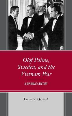 Olof Palme, Sweden, and the Vietnam War: A Diplomatic History - Lubna Z. Qureshi - cover