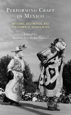 Performing Craft in Mexico: Artisans, Aesthetics, and the Power of Translation - cover
