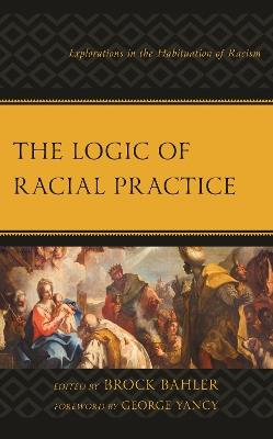 The Logic of Racial Practice: Explorations in the Habituation of Racism - cover