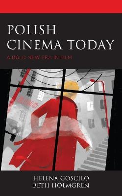 Polish Cinema Today: A Bold New Era in Film - Helena Goscilo,Beth Holmgren - cover