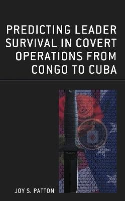 Predicting Leader Survival in Covert Operations from Congo to Cuba - Joy S. Patton - cover