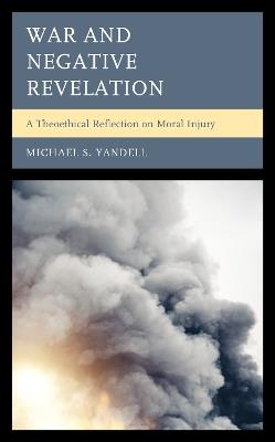 War and Negative Revelation: A Theoethical Reflection on Moral Injury - Michael S. Yandell - cover