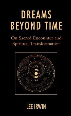 Dreams Beyond Time: On Sacred Encounter and Spiritual Transformation - Lee Irwin - cover