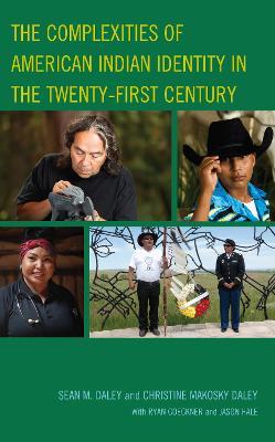 The Complexities of American Indian Identity in the Twenty-First Century - Sean M. Daley,Christine Makosky Daley - cover