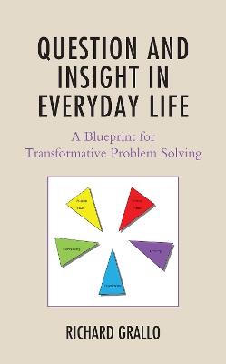 Question and Insight in Everyday Life: A Blueprint for Transformative Problem Solving - Richard Grallo - cover