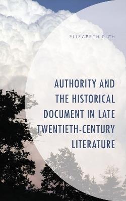 Authority and the Historical Document in Late Twentieth-Century Literature - Elizabeth Rich - cover