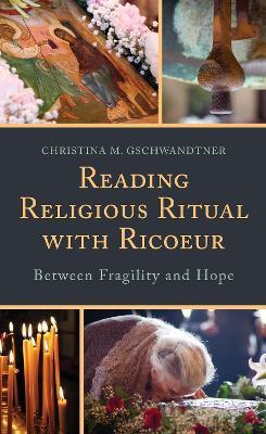 Reading Religious Ritual with Ricoeur: Between Fragility and Hope - Christina M. Gschwandtner - cover