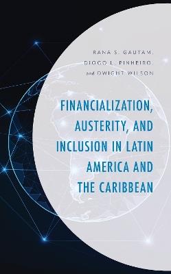 Financialization, Austerity, and Inclusion in Latin America and the Caribbean - Rana S. Gautam,Diogo L. Pinheiro,Dwight Wilson - cover