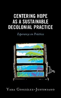 Centering Hope as a Sustainable Decolonial Practice: Esperanza En Práctica - Yara González-Justiniano - cover