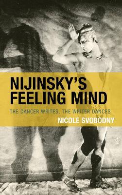 Nijinsky's Feeling Mind: The Dancer Writes, The Writer Dances - Nicole Svobodny - cover