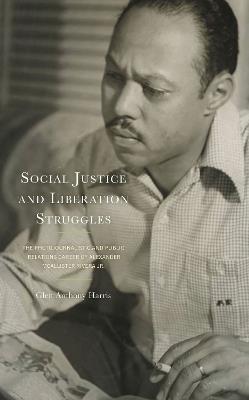 Social Justice and Liberation Struggles: The Photojournalistic and Public Relations Career of Alexander McAllister Rivera Jr. - Glen Anthony Harris - cover