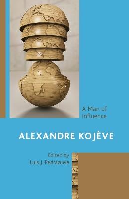 Alexandre Koj?ve: A Man of Influence - cover